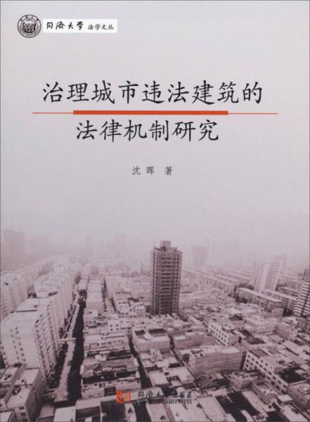 同济大学法学丛书：治理城市违法建筑的法律机制研究