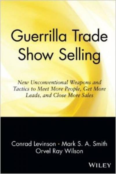 GUERRILLA TRADE SHOW SELLING: NEW UNCONVENTIONAL WEAPONS AND TACTICS TO MEET MORE PEOPLE GET MORE