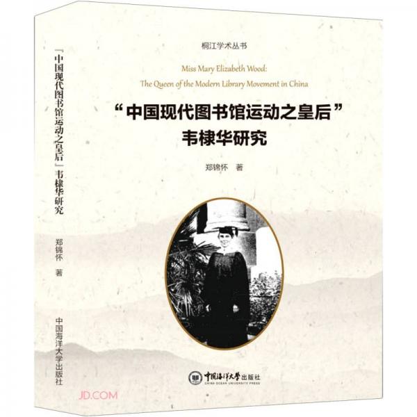 中国现代图书馆运动之皇后韦棣华研究/桐江学术丛书