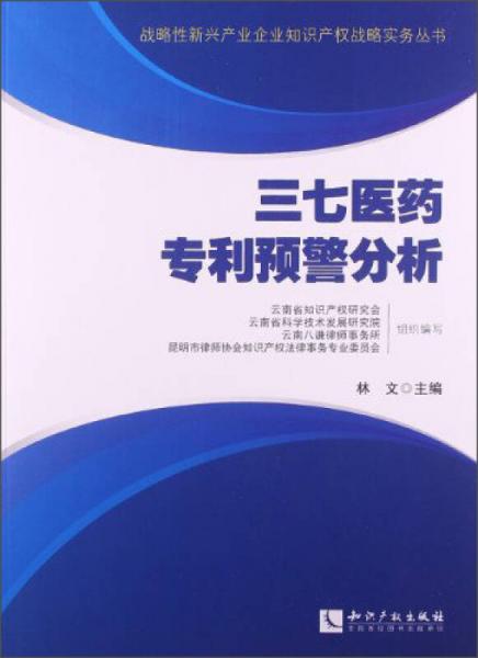 戰(zhàn)略性新興產(chǎn)業(yè)企業(yè)知識(shí)產(chǎn)權(quán)戰(zhàn)略實(shí)務(wù)叢書(shū)：三七醫(yī)藥專利預(yù)警分析