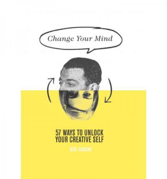 Change Your Mind: 57 Ways to Unlock Your Creativ