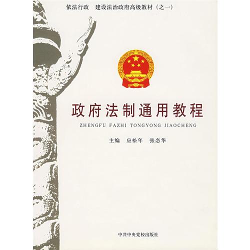 政府法制通用教程/依法行政 建設法治政府高級教材（之一）