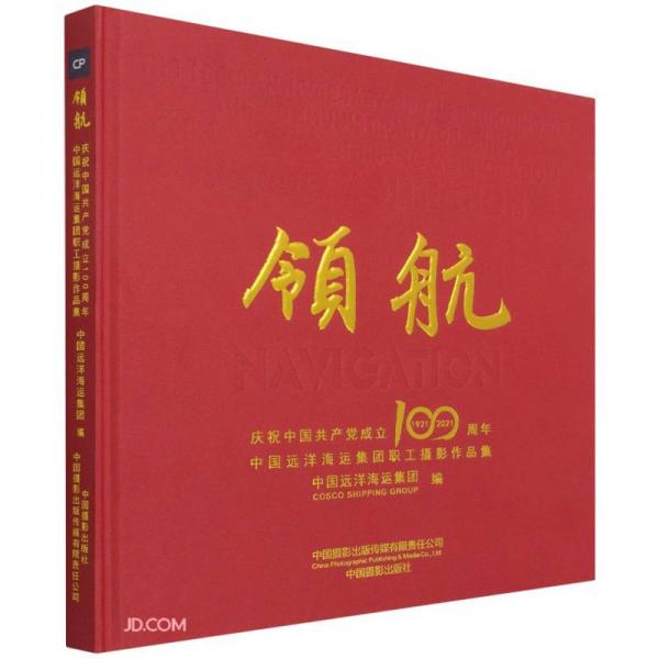 领航(庆祝中国共产党成立100周年中国远洋海运集团职工摄影作品集)(精)