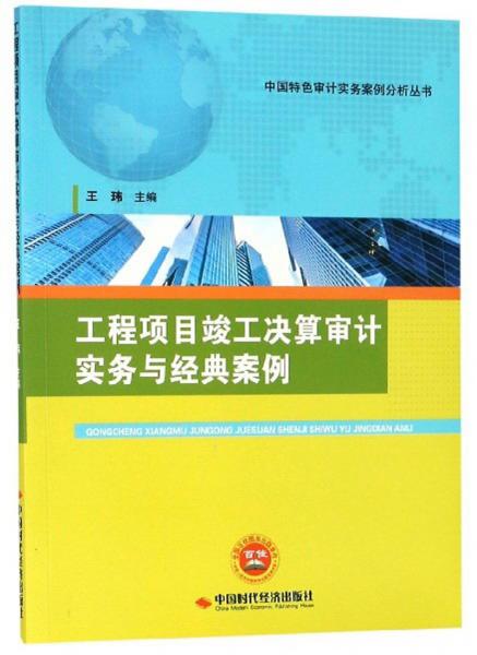 工程项目竣工决算审计实务与经典案例/中国特色审计实务案例分析丛书