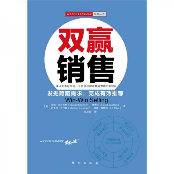 双赢销售：全球著名培训机构WILSON LEARNING的经典丛书之一发掘隐藏需求，完成有效推荐