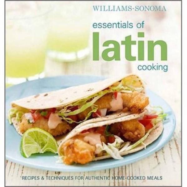Williams-Sonoma Essentials of Latin Cooking: Recipes & Techniques for Authentic Home-Cooked Meals