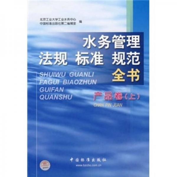 水務(wù)管理法規(guī)標(biāo)準(zhǔn)規(guī)范全書：產(chǎn)品卷（上）