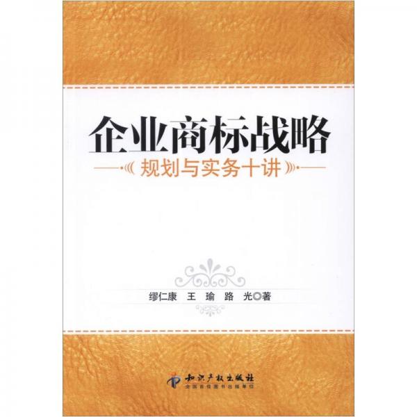 企業(yè)商標(biāo)戰(zhàn)略：規(guī)劃與實(shí)務(wù)十講