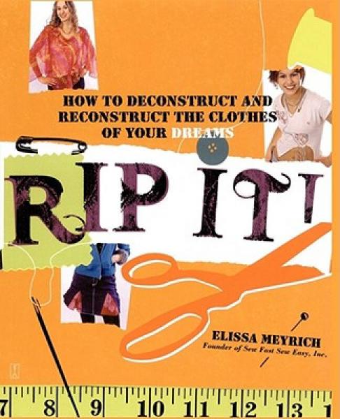 Rip It!: How to Deconstruct and Reconstruct the Clothes of Your Dreams