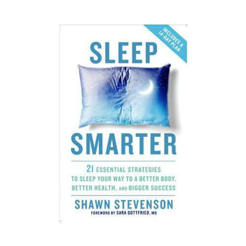 Sleep Smarter  21 Essential Strategies to Sleep Your Way to A Better Body, Better Health, and Bigger Success