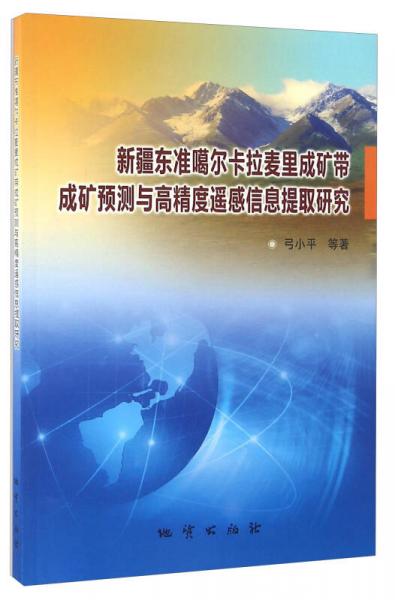 新疆東準(zhǔn)噶爾卡拉麥里成礦帶成礦預(yù)測(cè)與高精度遙感信息提取研究