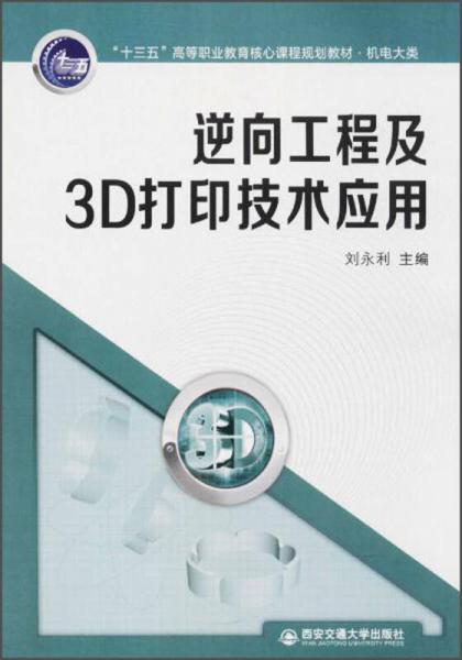 逆向工程及3D打印技术应用/“十三五”高等职业教育核心课程规划教材·机电大类