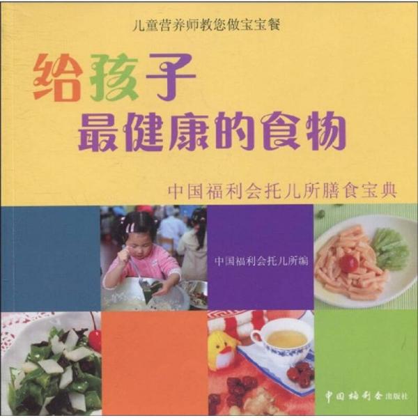 给孩子最健康的食物：中国福利会托儿所膳食宝典