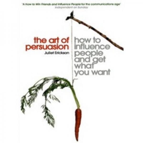 The Art of Persuasion: How to Influence People and Get What You Want