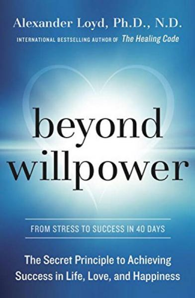 Beyond Willpower  The Secret Principle to A 