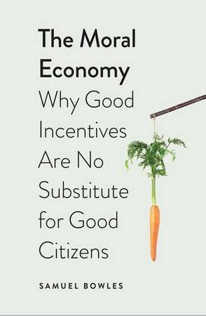 The Moral Economy：Why Good Incentives Are No Substitute for Good Citizens