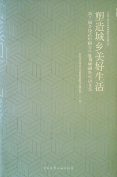 塑造城乡美好生活：第7届金经昌中国青年规划师创新论坛文集