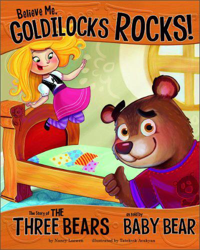 BelieveMe,GoldilocksRocks!:TheStoryoftheThreeBearsasToldbyBabyBear