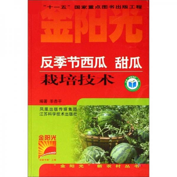 金阳光新农村丛书：反季节西瓜 甜瓜栽培技术
