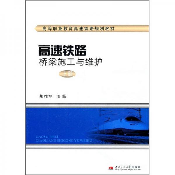 高等职业教育高速铁路规划教材：高速铁路桥梁施工与维护（上册）