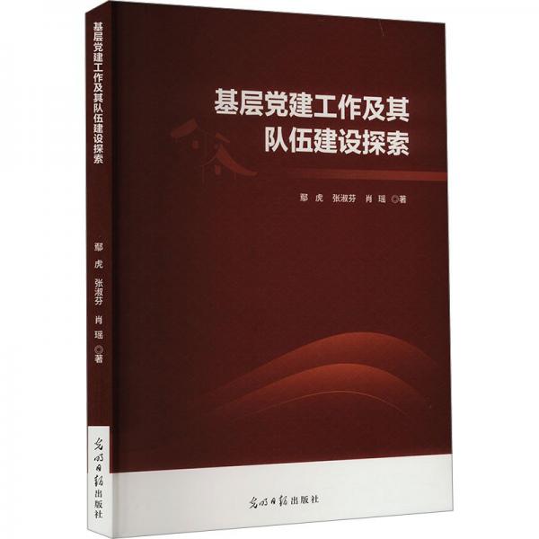基層黨建工作及其隊(duì)伍建設(shè)探索 黨史黨建讀物 鄢虎,張淑芬,肖瑤 新華正版
