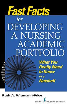 FastFactsforDevelopingaNursingAcademicPortfolio:WhatYouReallyNeedtoKnowinaNutshell