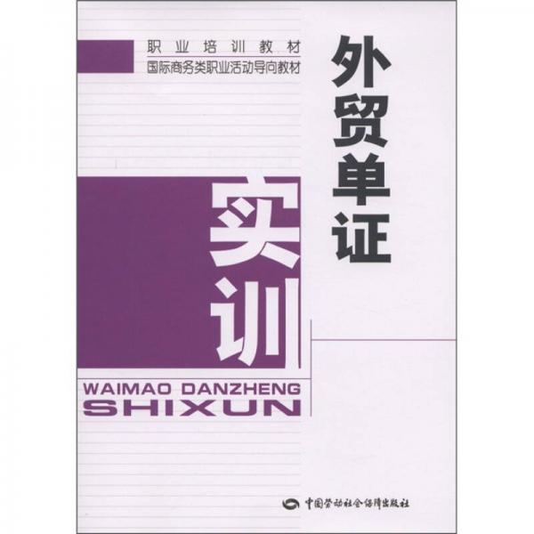 職業(yè)培訓(xùn)教材·國際商務(wù)類職業(yè)活動(dòng)導(dǎo)向教材：外貿(mào)單證實(shí)訓(xùn)