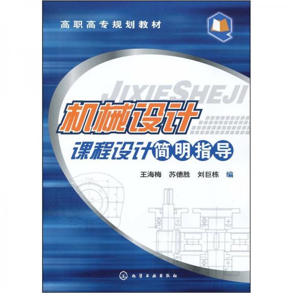 高職高專(zhuān)規(guī)劃教材：機(jī)械設(shè)計(jì)課程設(shè)計(jì)簡(jiǎn)明指導(dǎo)