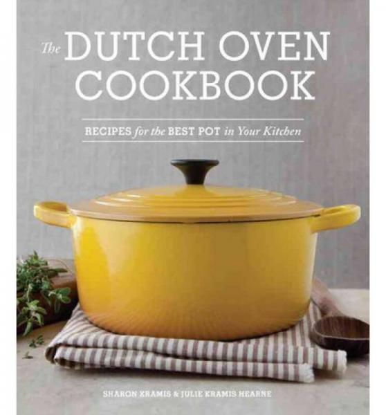 The Dutch Oven Cookbook  Recipes for the Best Po
