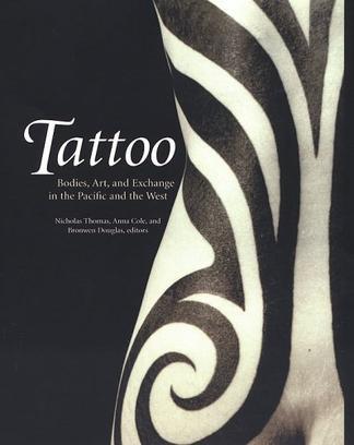 Tattoo：Bodies, Art, and Exchange in the Pacific and the West (Objects/Histories)