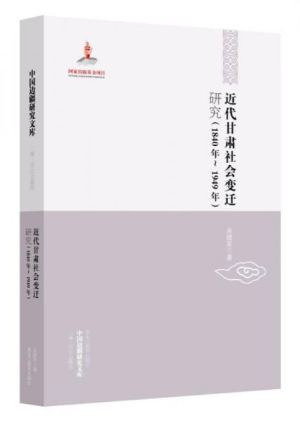 中国边疆研究文库：近代甘肃社会变迁研究（1840年~1949年）