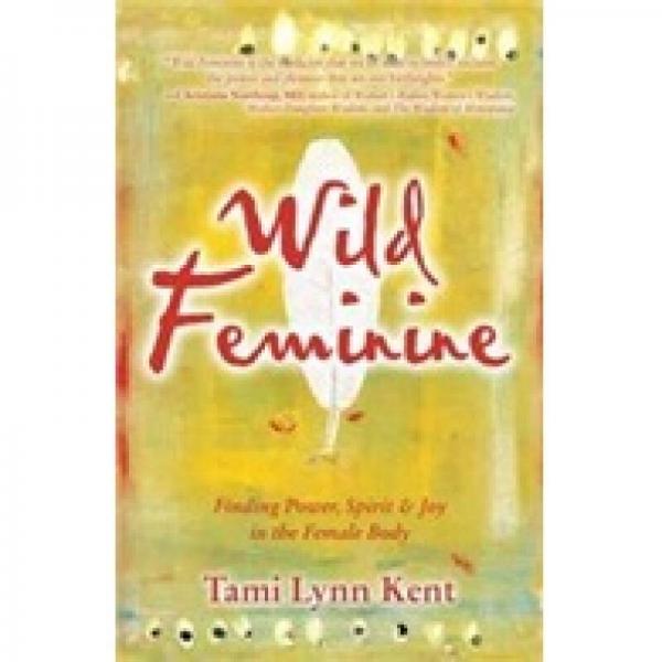 Wild Feminine: Finding Power，Spirit and Joy in the Female Body