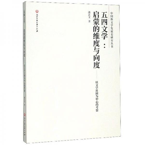五四文學(xué)：啟蒙的維度與向度（以文學(xué)社團(tuán)為中心的考察）/中國新文學(xué)發(fā)展史研究叢書