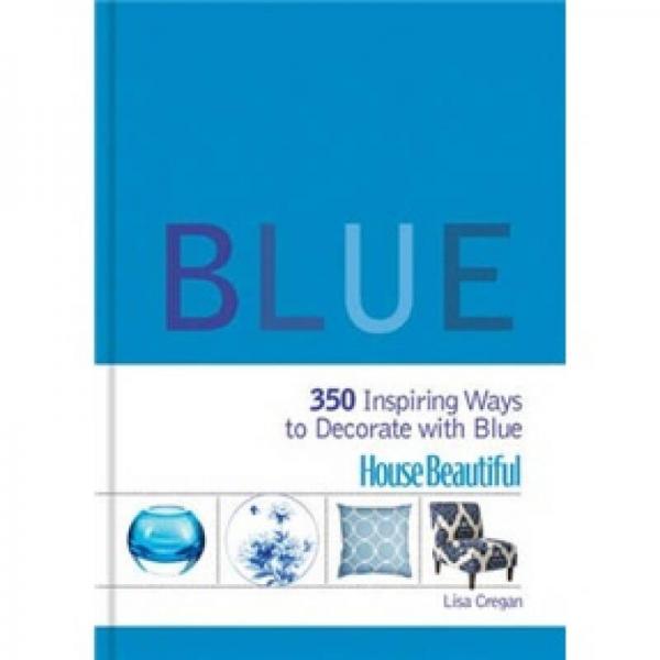 House Beautiful Blue[用蓝色来美化您的屋子: 350种用蓝色来装饰的创新方法]