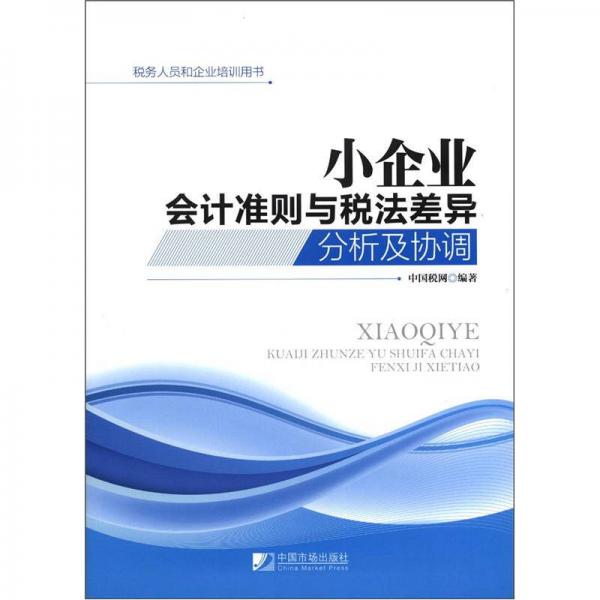 稅務(wù)人員和企業(yè)培訓(xùn)用書：小企業(yè)會(huì)計(jì)準(zhǔn)則與稅法差異分析及協(xié)調(diào)