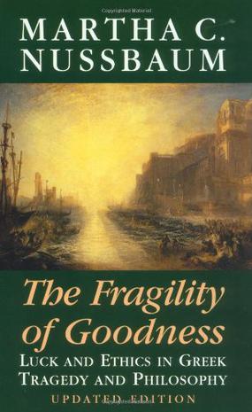 The Fragility of Goodness：Luck and Ethics in Greek Tragedy and Philosophy
