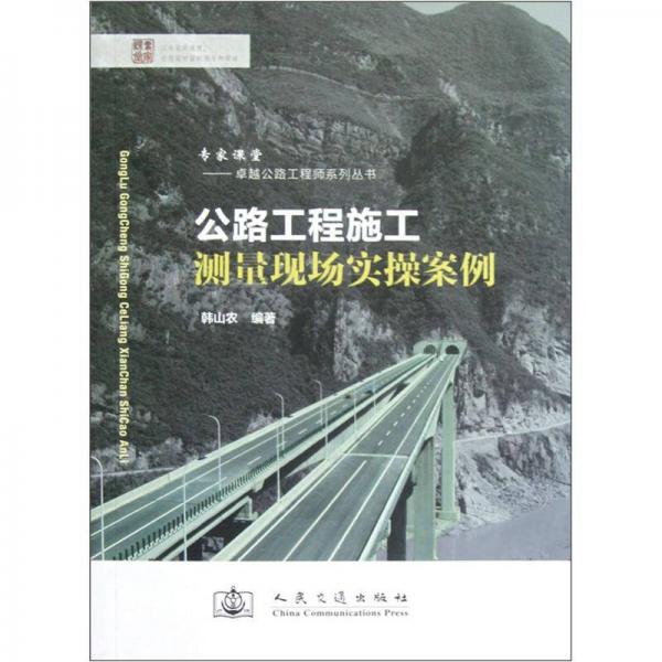 专家课堂卓越公路工程师系列丛书：公路工程施工测量现场实操案例