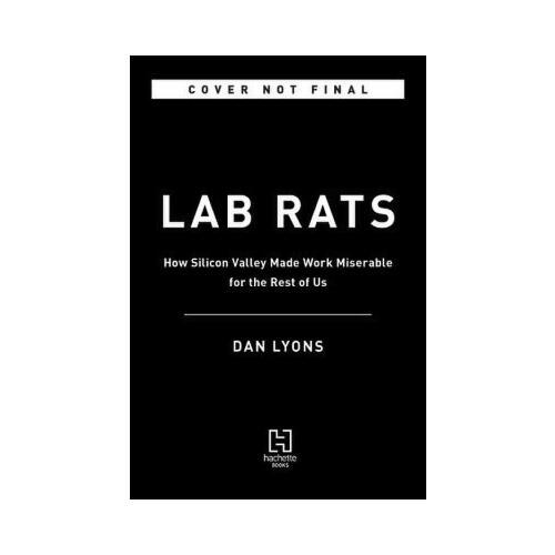 Lab Rats  How Silicon Valley Made Work Miserable for the Rest of Us