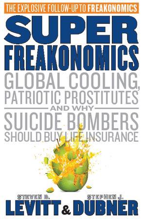 Super Freakonomics：Global Cooling, Patriotic Prostitutes, and Why Suicide Bombers Should Buy Life Insurance