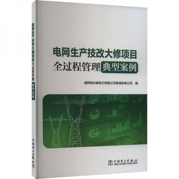 电网生产技改大修项目全过程管理典型案例 国网湖北省电力有限公司孝感供电公司 编