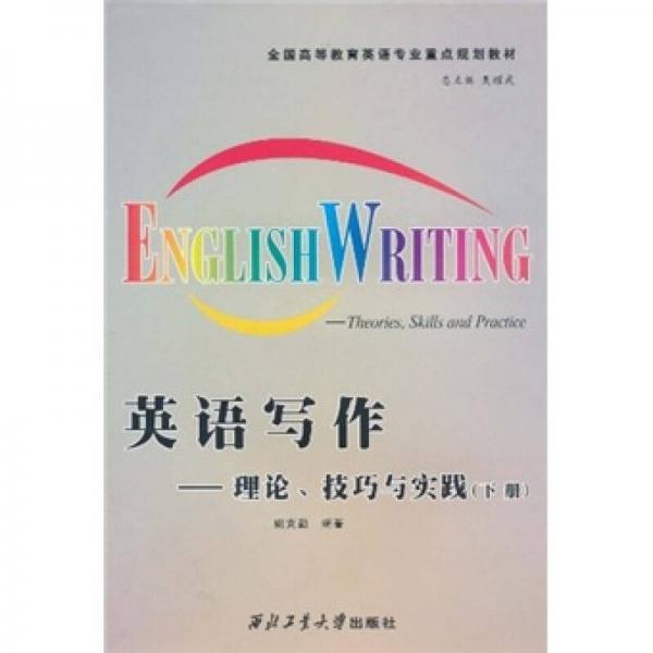 全国高等教育英语专业重点规划教材·英语写作：理论、技巧与实践（下册）