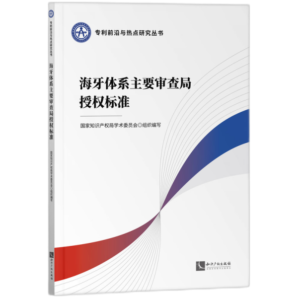 海牙體系主要審查局授權(quán)標(biāo)準(zhǔn)/專利前沿與熱點(diǎn)研究叢書