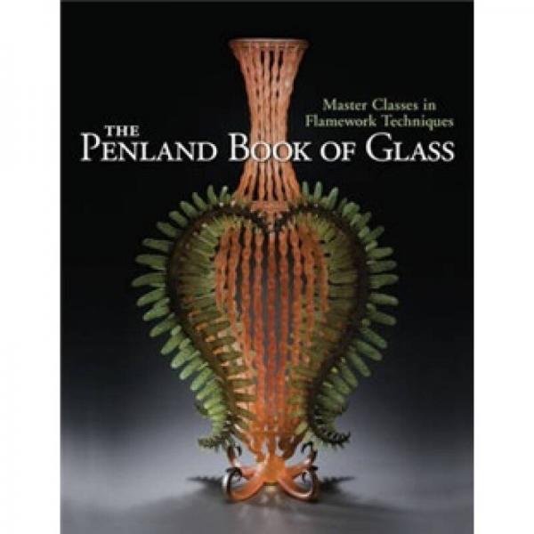 The Penland Book of Glass: Master Classes in Flamework Techniques