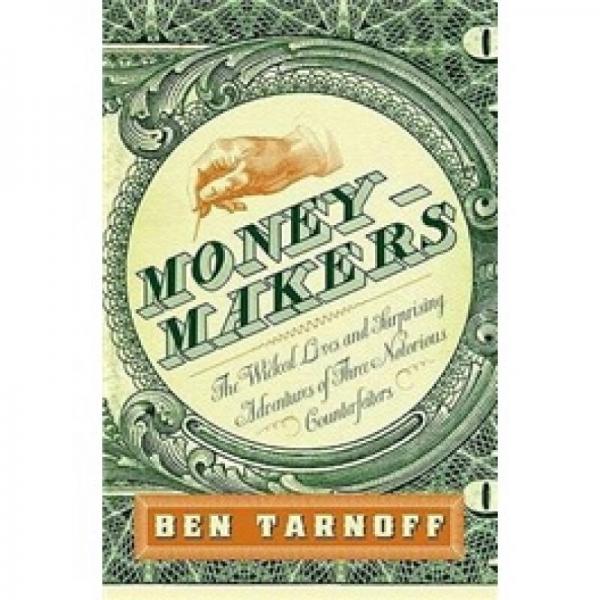 Moneymakers: The Wicked Lives and Surprising Adventures of Three Notorious Counterfeiters