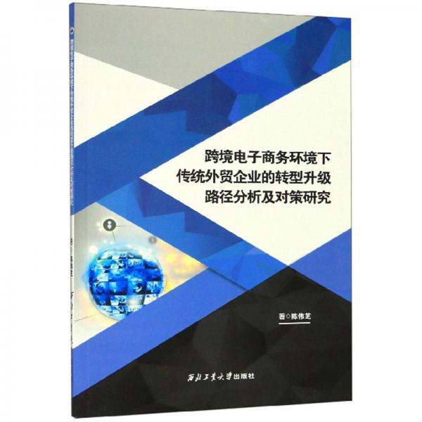 跨境电子商务环境下传统外贸企业的转型升级路径分析及对策研究