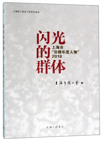 闪光的群体：上海市“劳模年度人物”2018/上海职工素质工程系列读本