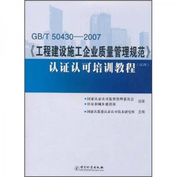 GB/T50430-2007《工程建設(shè)施工企業(yè)質(zhì)量管理規(guī)范》認(rèn)證認(rèn)可培訓(xùn)教程