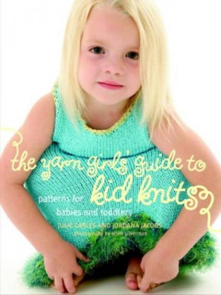The Yarn Girls' Guide to Kid Knits: Patterns for