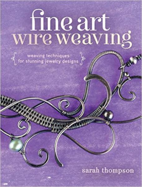 Fine Art Wire Weaving: Weaving Techniques for St