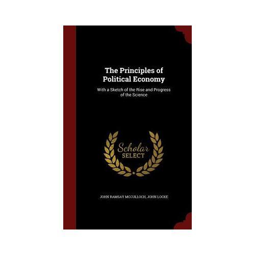 The Principles of Political Economy: With a Sketch of the Rise and Progress of the Science